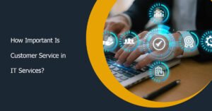 How Important Is Customer Service in IT Services