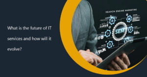 What is the future of IT services and how will it evolve